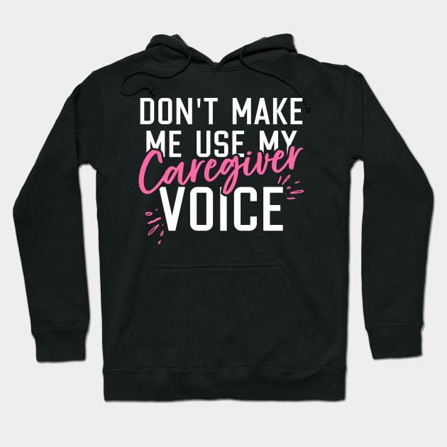 Don't Make Me Use My Caregiver Voice Hoodie by maxcode